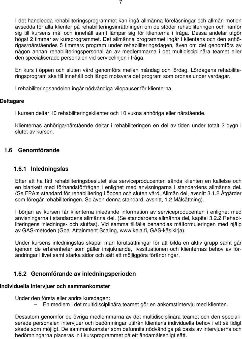 Det allmänna programmet ingår i klientens och den anhörigas/närståendes 5 timmars program under rehabiliteringsdagen, även om det genomförs av någon annan rehabiliteringspersonal än av medlemmarna i