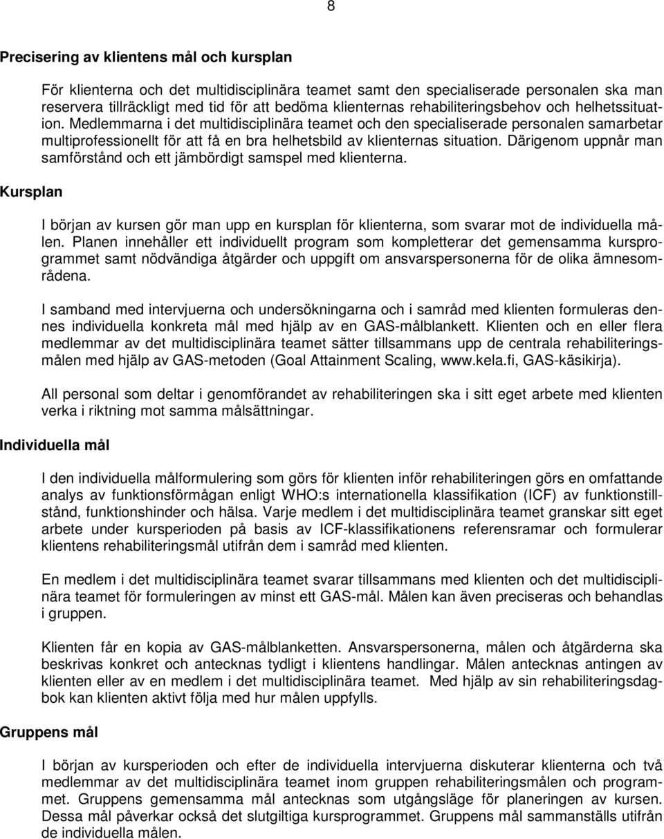Medlemmarna i det multidisciplinära teamet och den specialiserade personalen samarbetar multiprofessionellt för att få en bra helhetsbild av klienternas situation.