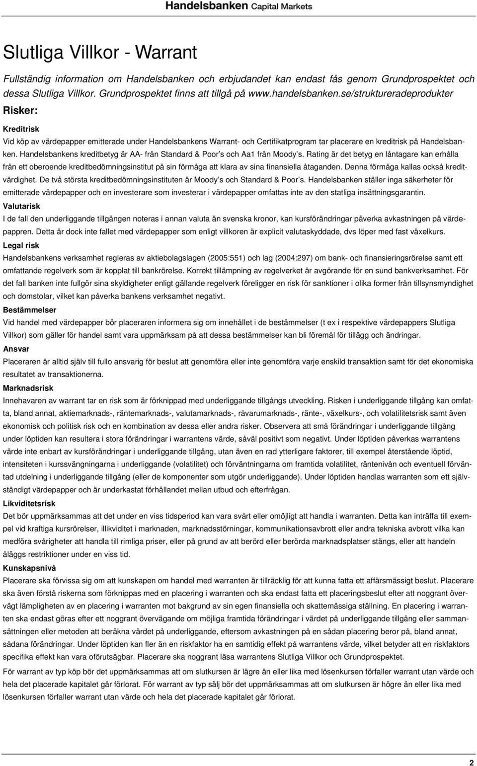 Handelsbankens kreditbetyg är AA- från Standard & Poor s och Aa1 från Moody s.