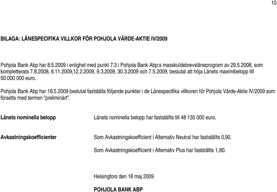 2009, beslutat att höja Lånets maximibelopp till 50 000 000 euro. Pohjola Bank Abp har 18.5.2009 beslutat fastställa följande punkter i de Lånespecifika villkoren för Pohjola Värde-Aktie IV/2009 som försetts med termen "preliminärt".