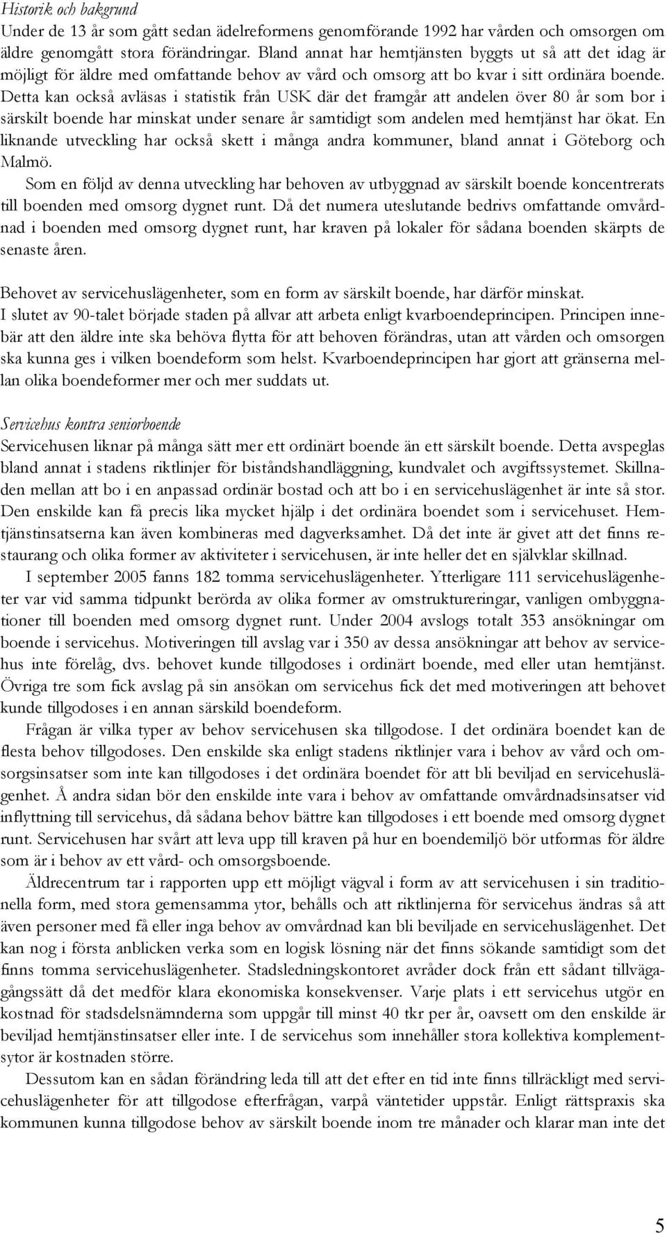 Detta kan också avläsas i statistik från USK där det framgår att andelen över 80 år som bor i särskilt boende har minskat under senare år samtidigt som andelen med hemtjänst har ökat.