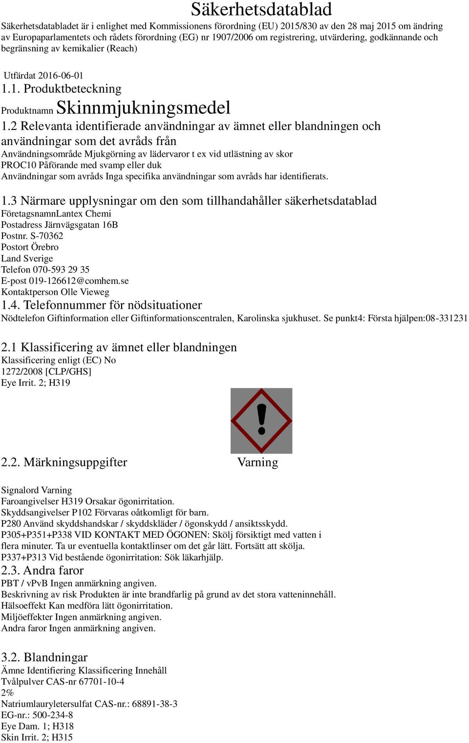 2 Relevanta identifierade användningar av ämnet eller blandningen och användningar som det avråds från Användningsområde Mjukgörning av lädervaror t ex vid utlästning av skor PROC10 Påförande med