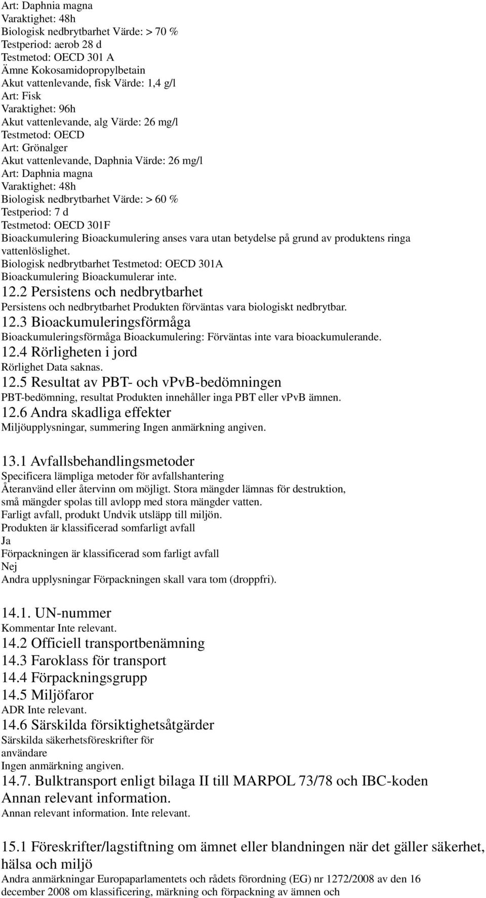 60 % Testperiod: 7 d Testmetod: OECD 301F Bioackumulering Bioackumulering anses vara utan betydelse på grund av produktens ringa vattenlöslighet.