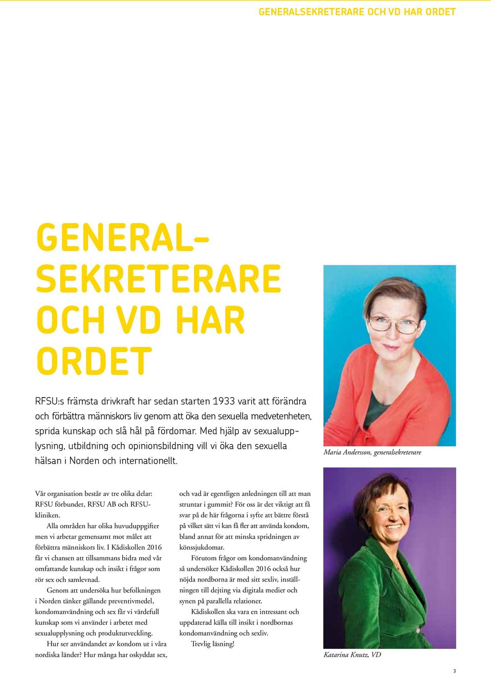 Maria Andersson, generalsekreterare Vår organisation består av tre olika delar: RFSU förbundet, RFSU AB och RFSUkliniken.