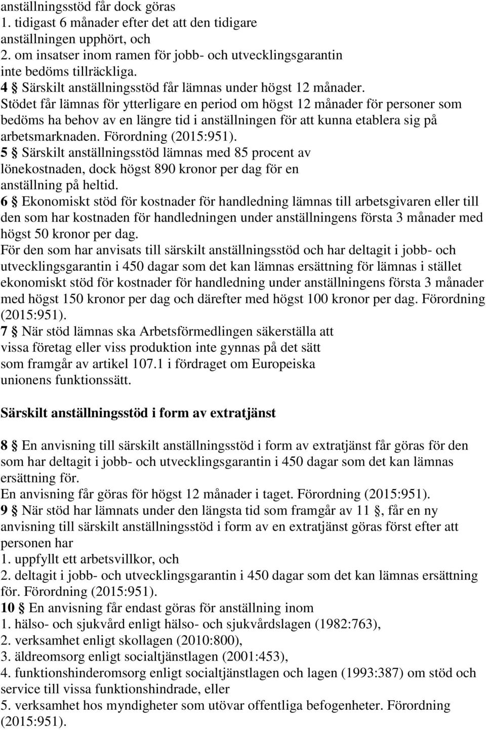 Stödet får lämnas för ytterligare en period om högst 12 månader för personer som bedöms ha behov av en längre tid i anställningen för att kunna etablera sig på arbetsmarknaden. Förordning (2015:951).