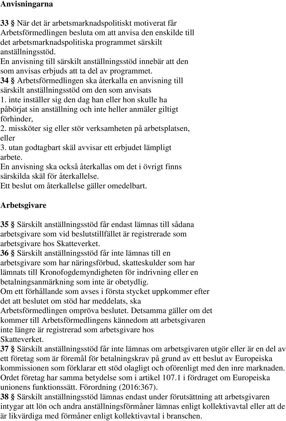 34 Arbetsförmedlingen ska återkalla en anvisning till särskilt anställningsstöd om den som anvisats 1.