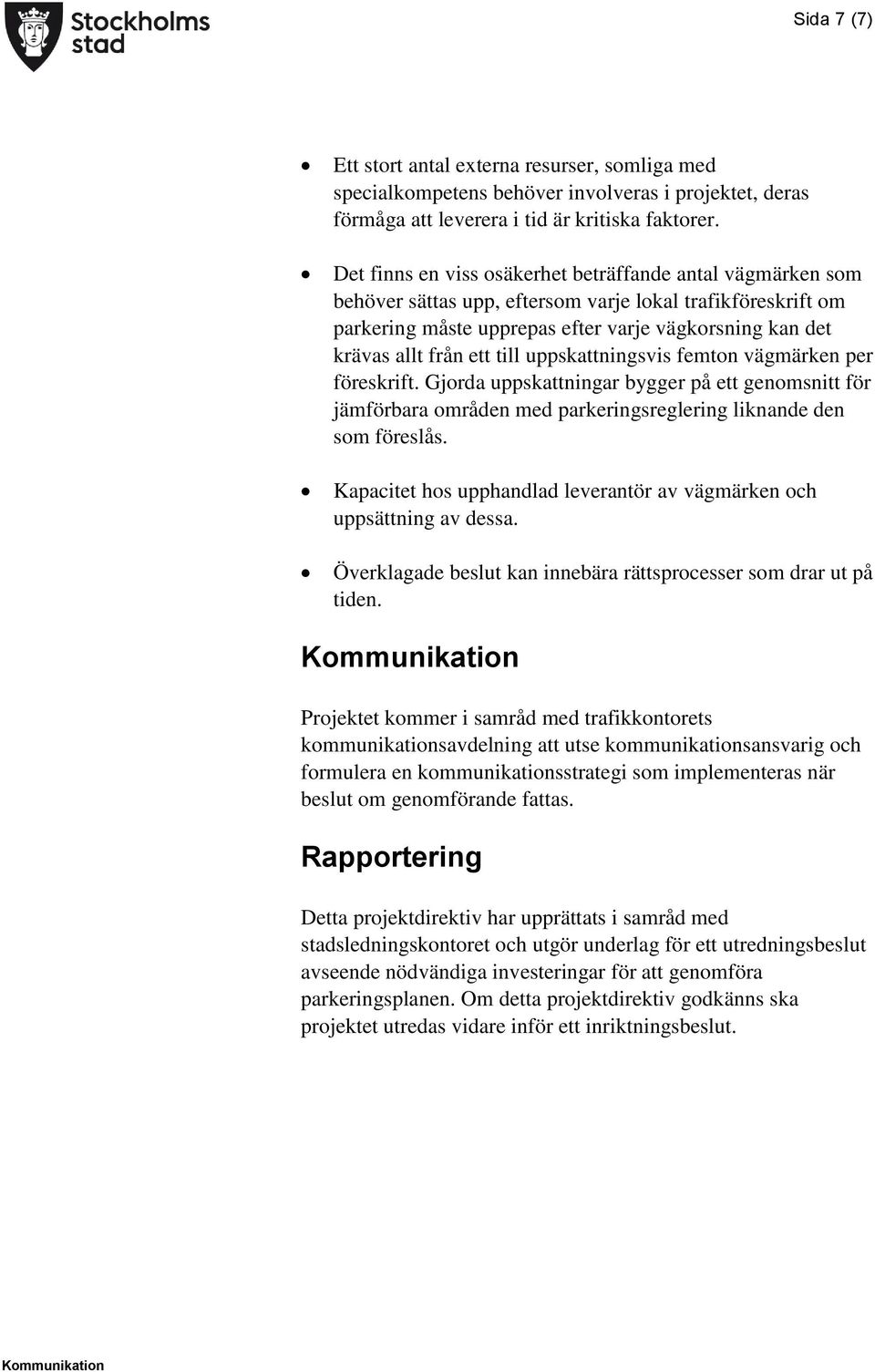 till uppskattningsvis femton vägmärken per föreskrift. Gjorda uppskattningar bygger på ett genomsnitt för jämförbara områden med parkeringsreglering liknande den som föreslås.