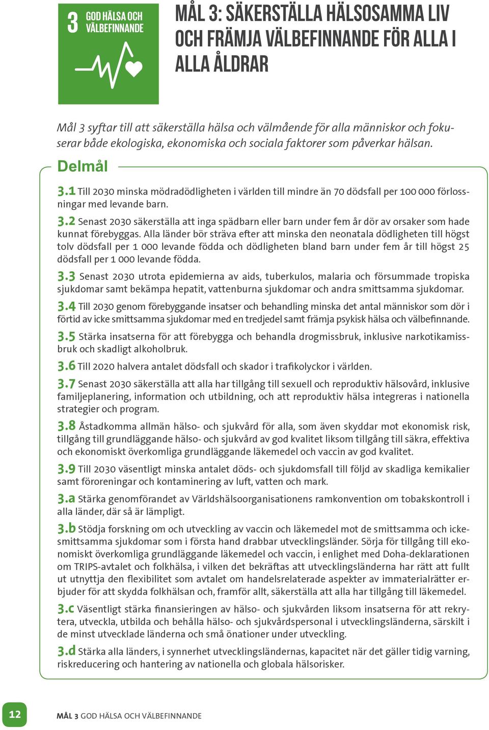 Alla länder bör sträva efter att minska den neonatala dödligheten till högst tolv dödsfall per 1 000 levande födda och dödligheten bland barn under fem år till högst 25 dödsfall per 1 000 levande