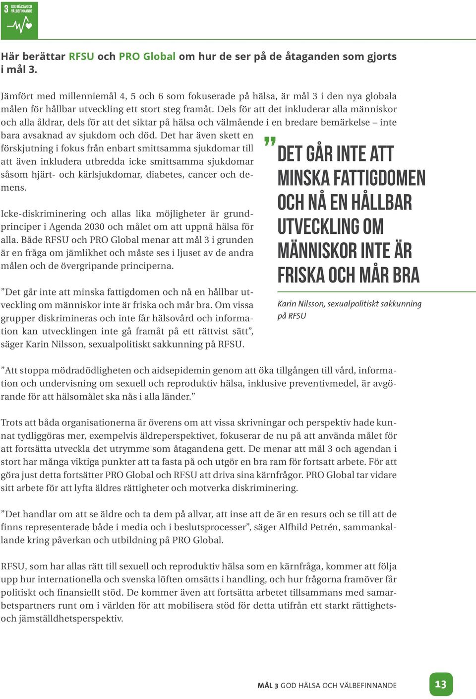 Dels för att det inkluderar alla människor och alla åldrar, dels för att det siktar på hälsa och välmående i en bredare bemärkelse inte bara avsaknad av sjukdom och död.