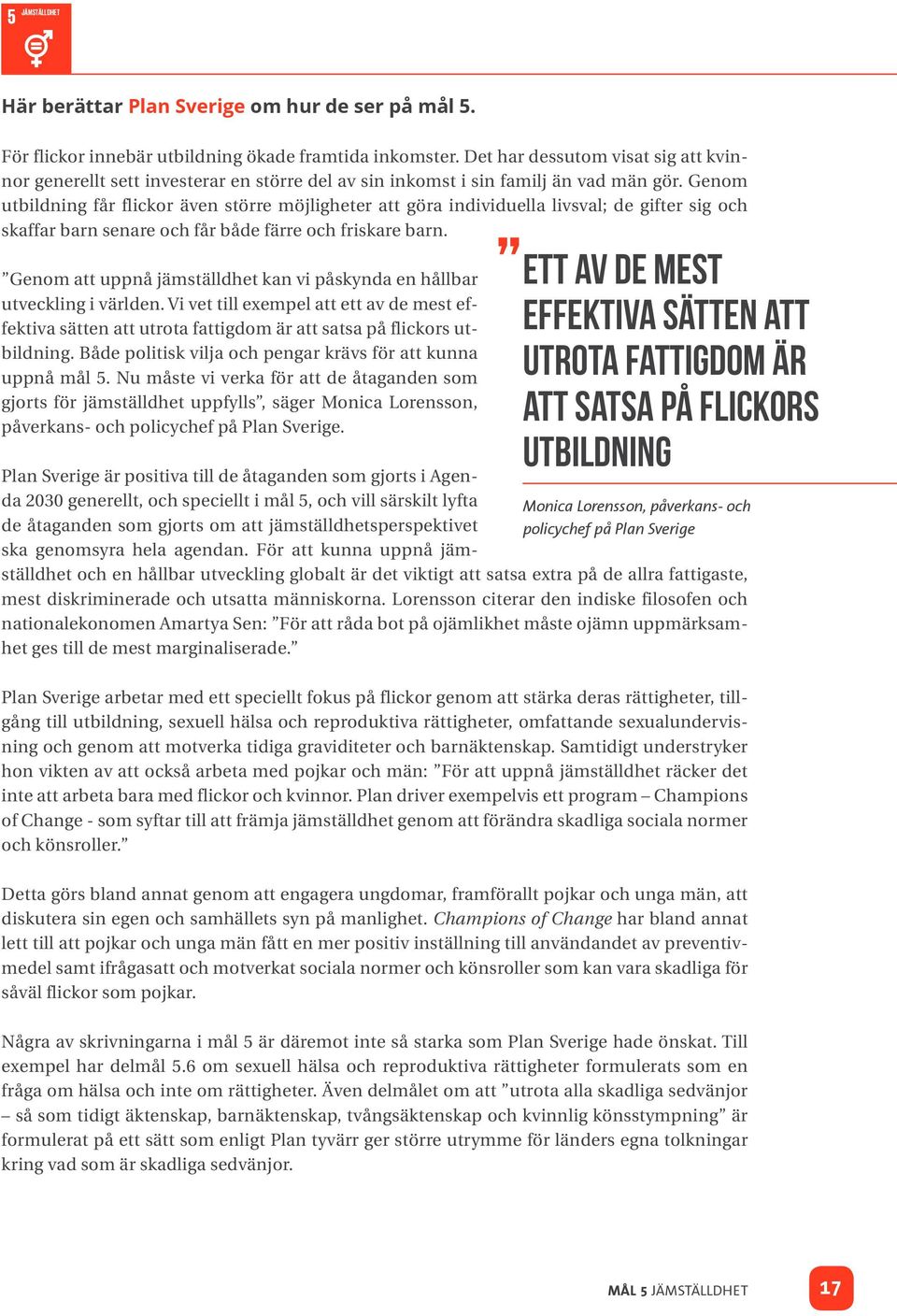 Genom utbildning får flickor även större möjligheter att göra individuella livsval; de gifter sig och skaffar barn senare och får både färre och friskare barn.