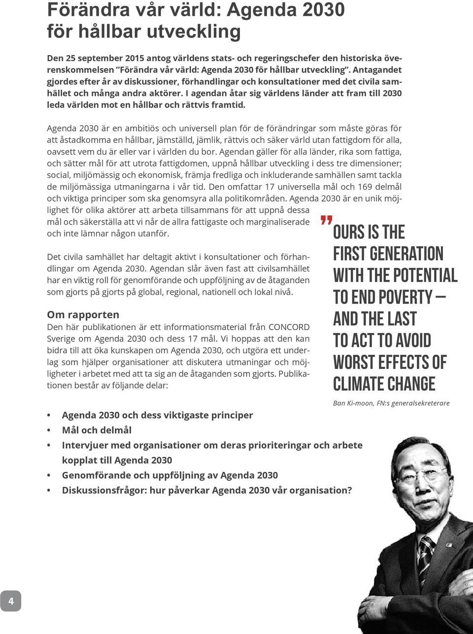 I agendan åtar sig världens länder att fram till 2030 leda världen mot en hållbar och rättvis framtid.