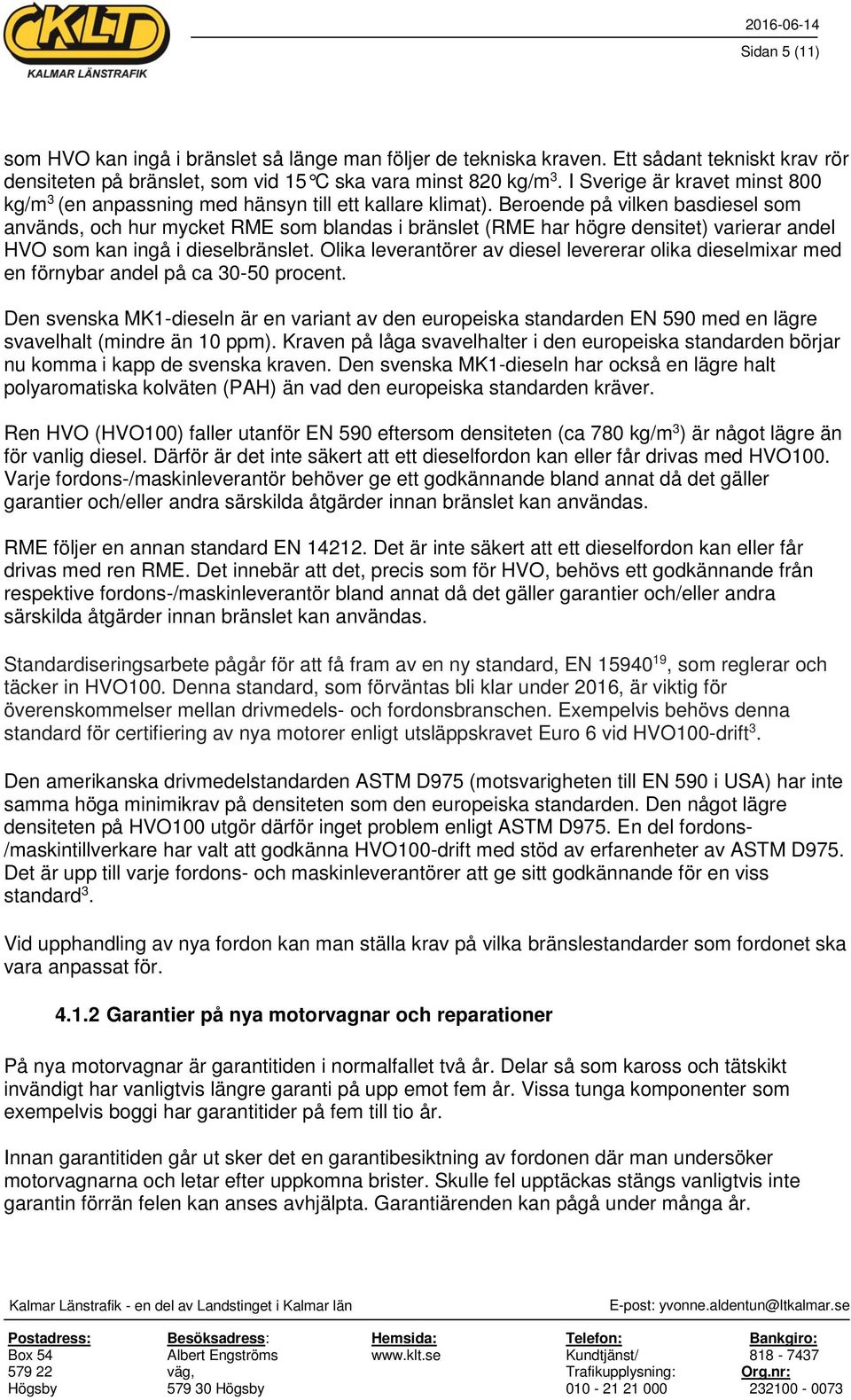 Beroende på vilken basdiesel som används, och hur mycket RME som blandas i bränslet (RME har högre densitet) varierar andel HVO som kan ingå i dieselbränslet.