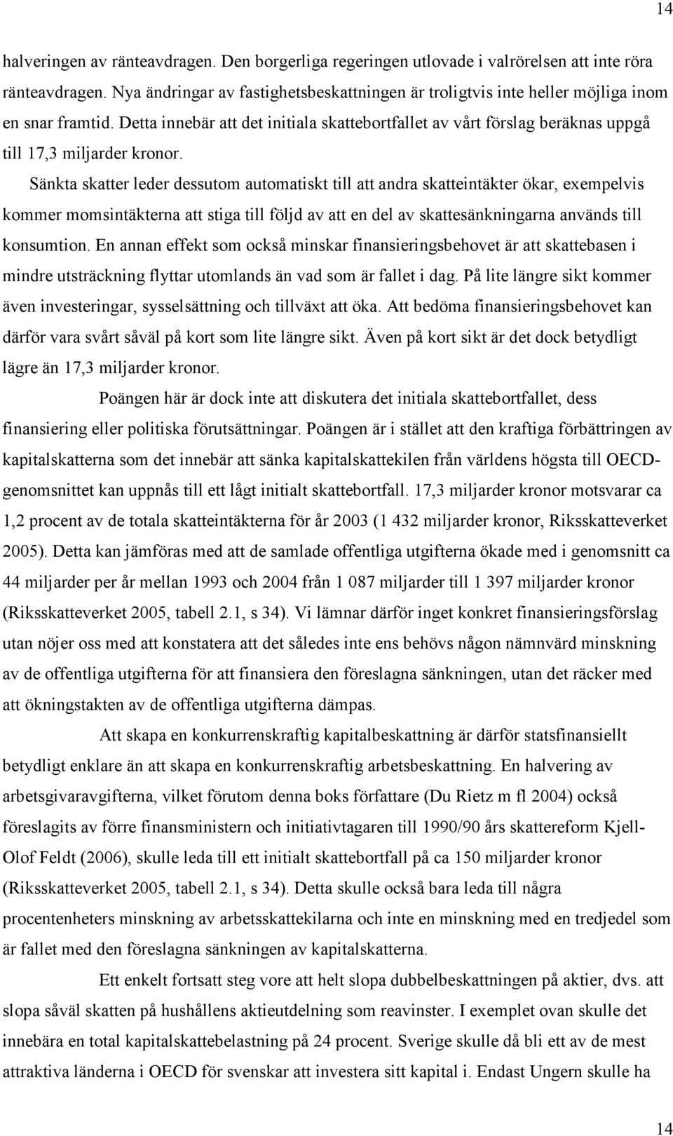 Detta innebär att det initiala skattebortfallet av vårt förslag beräknas uppgå till 17,3 miljarder kronor.