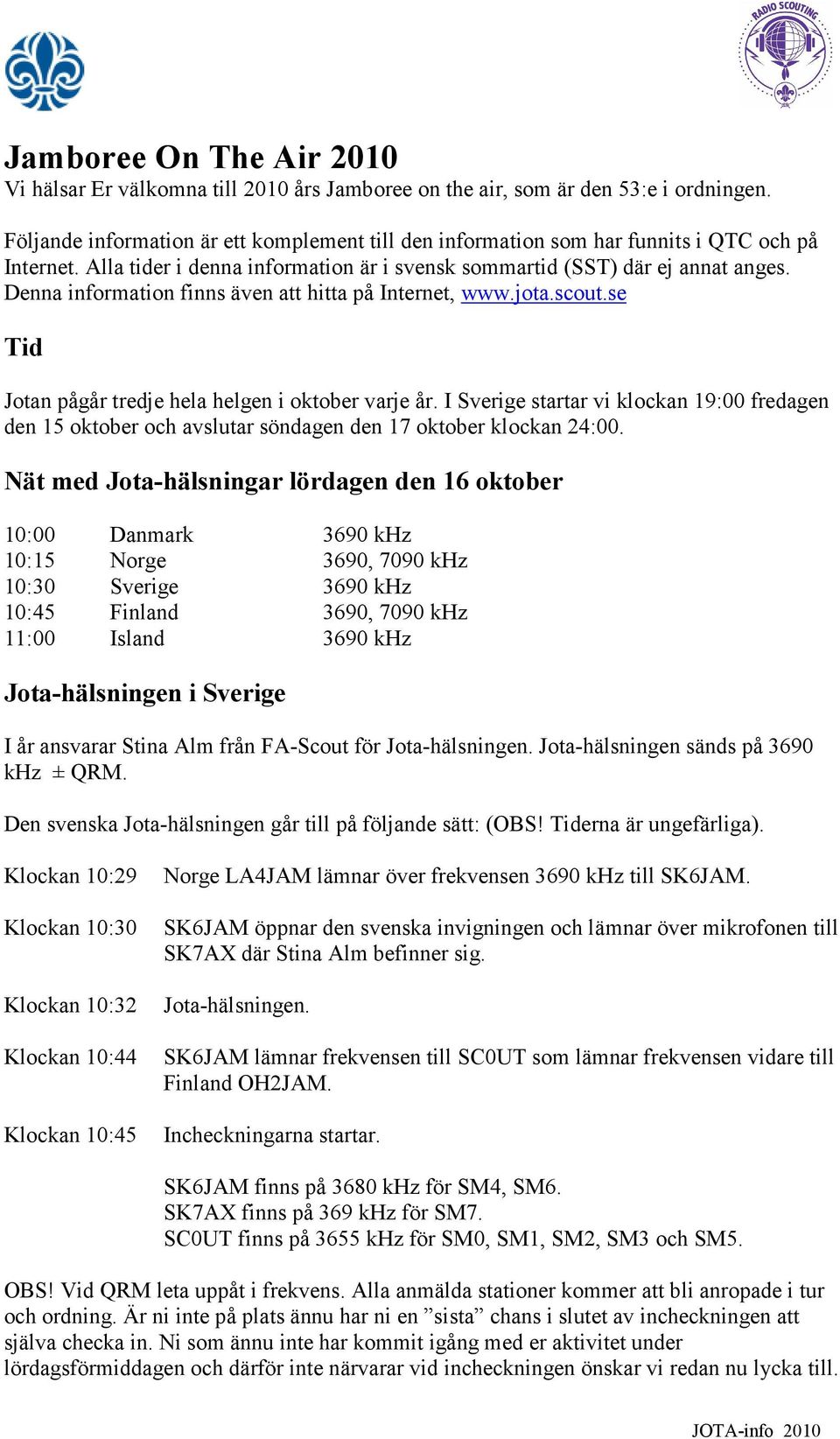 Denna information finns även att hitta på Internet, www.jota.scout.se Tid Jotan pågår tredje hela helgen i oktober varje år.