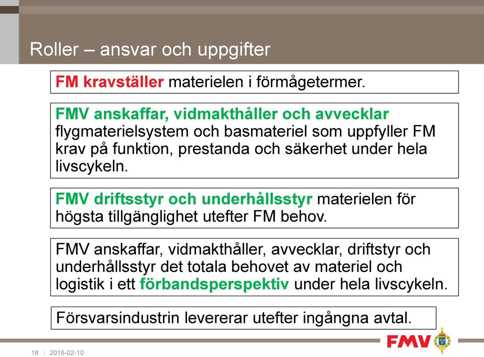 under hela livscykeln. FMV driftsstyr och underhållsstyr materielen för högsta tillgänglighet utefter FM behov.