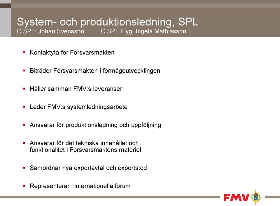 systemledningsarbete Ansvarar för produktionsledning och uppföljning Ansvarar för det tekniska innehållet och