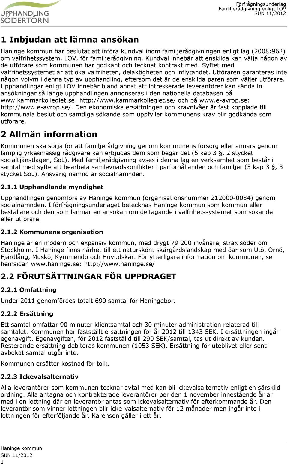 Utföraren garanteras inte någon volym i denna typ av upphandling, eftersom det är de enskilda paren som väljer utförare.