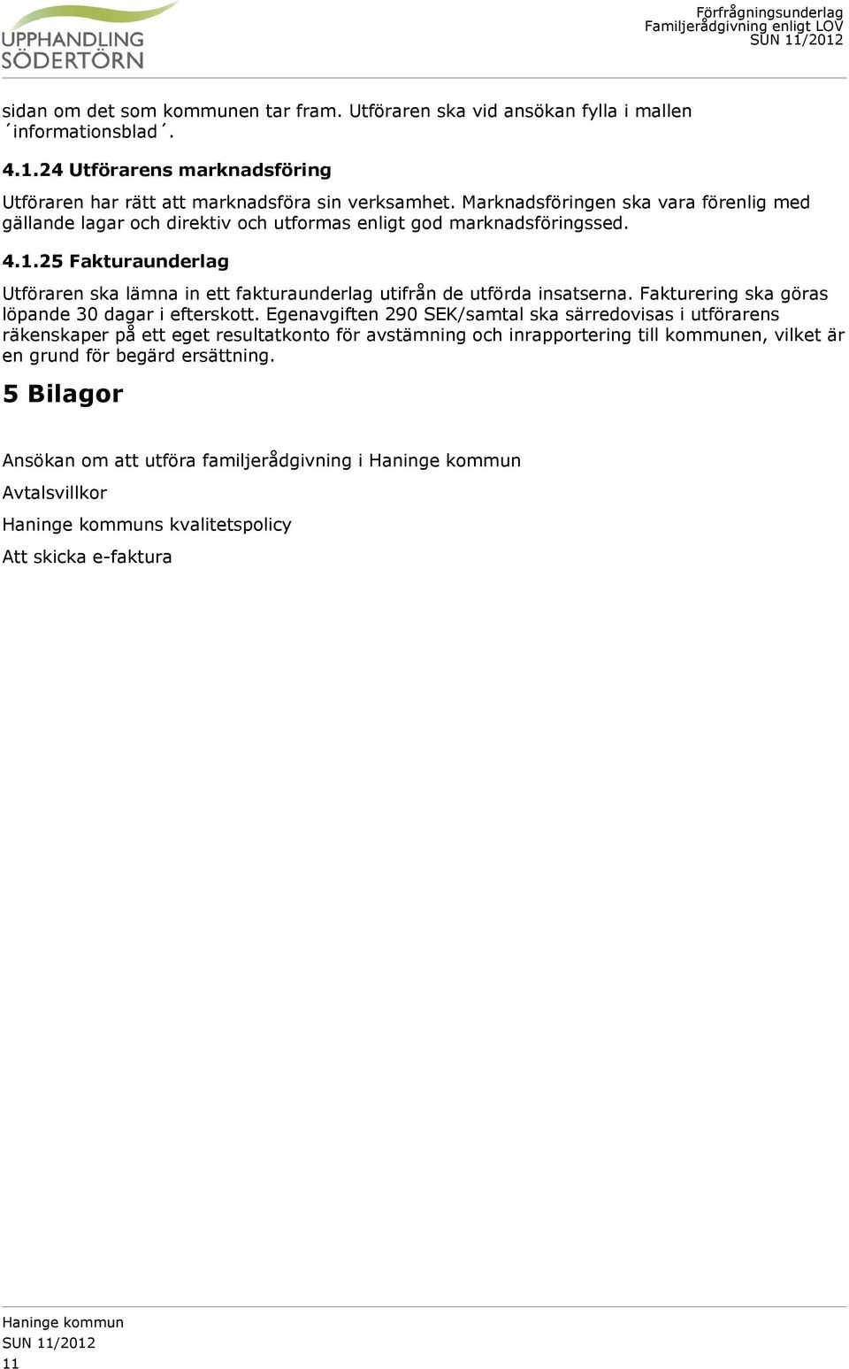 25 Fakturaunderlag Utföraren ska lämna in ett fakturaunderlag utifrån de utförda insatserna. Fakturering ska göras löpande 30 dagar i efterskott.