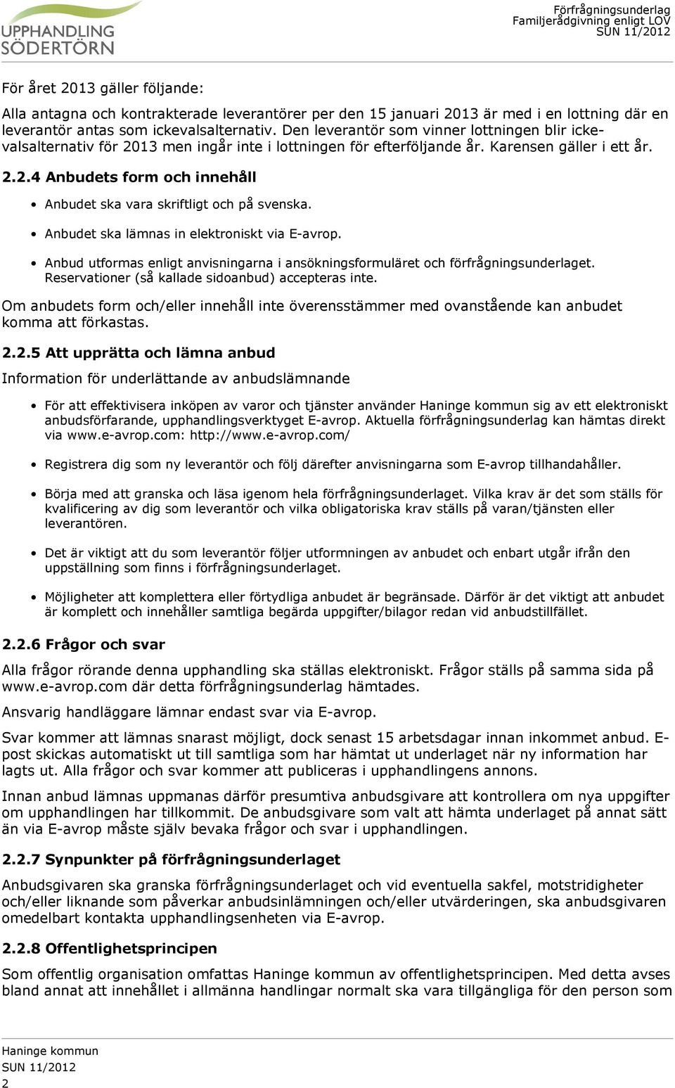 Anbudet ska lämnas in elektroniskt via E-avrop. Anbud utformas enligt anvisningarna i ansökningsformuläret och förfrågningsunderlaget. Reservationer (så kallade sidoanbud) accepteras inte.
