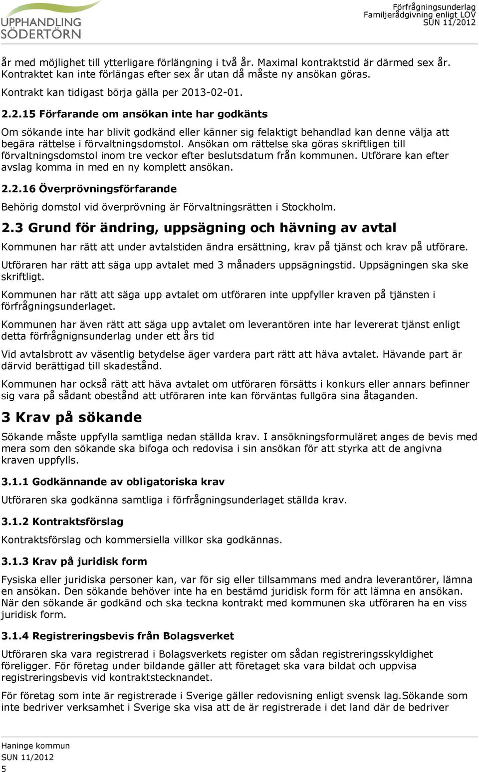 13-02-01. 2.2.15 Förfarande om ansökan inte har godkänts Om sökande inte har blivit godkänd eller känner sig felaktigt behandlad kan denne välja att begära rättelse i förvaltningsdomstol.