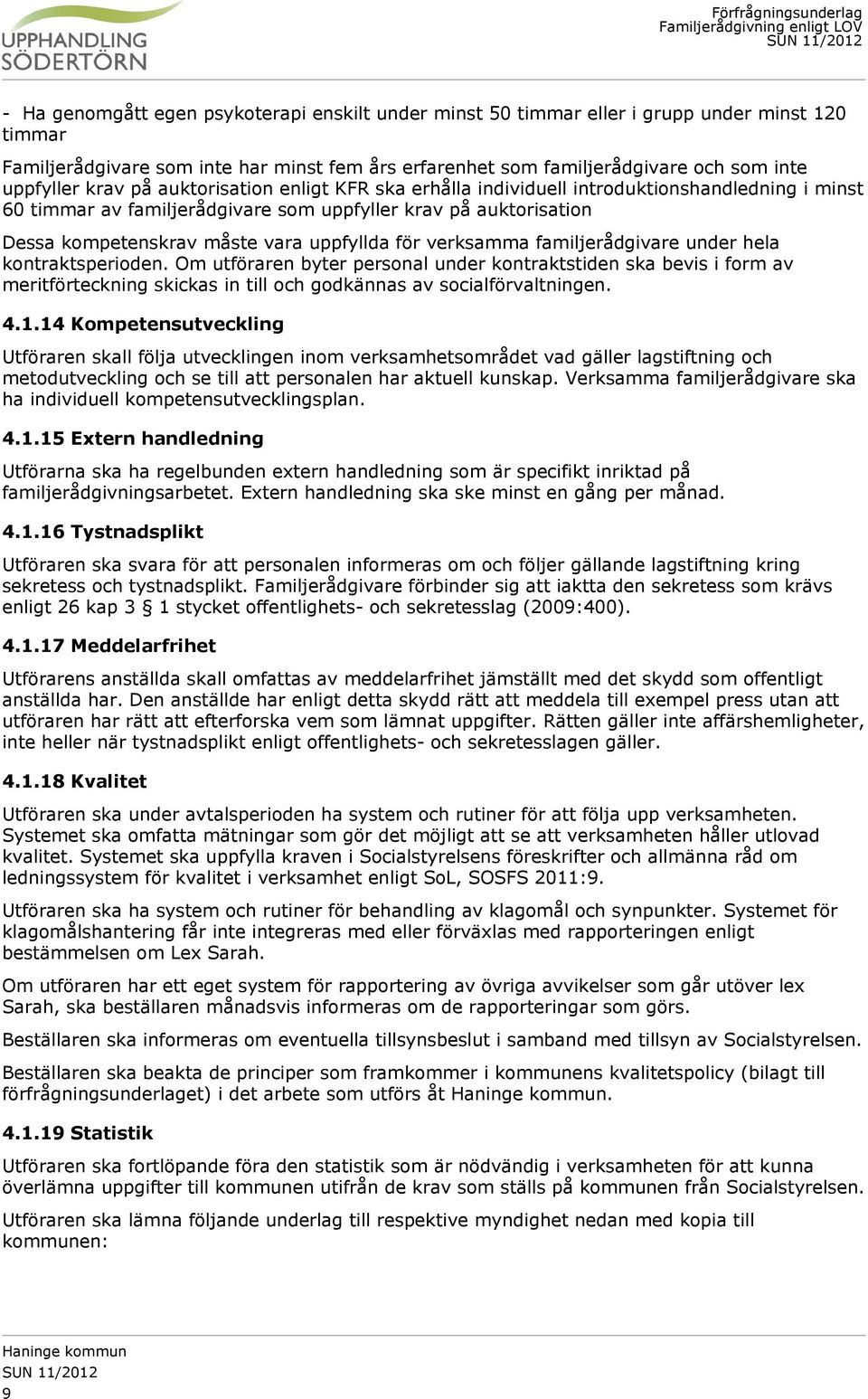 för verksamma familjerådgivare under hela kontraktsperioden. Om utföraren byter personal under kontraktstiden ska bevis i form av meritförteckning skickas in till och godkännas av socialförvaltningen.