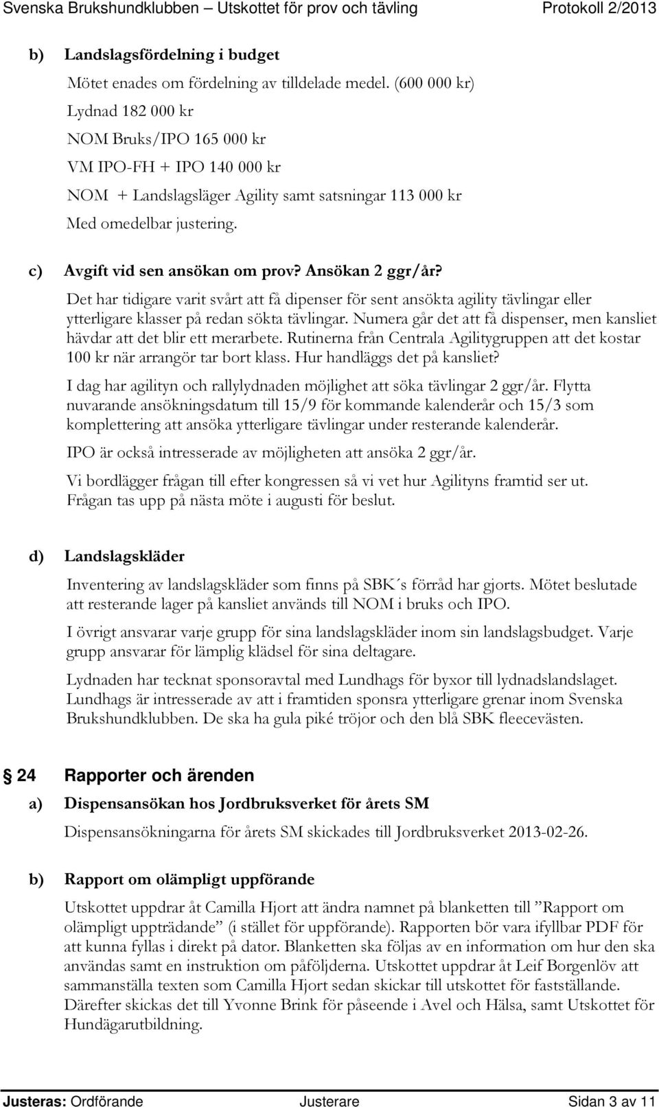 Det har tidigare varit svårt att få dipenser för sent ansökta agility tävlingar eller ytterligare klasser på redan sökta tävlingar.