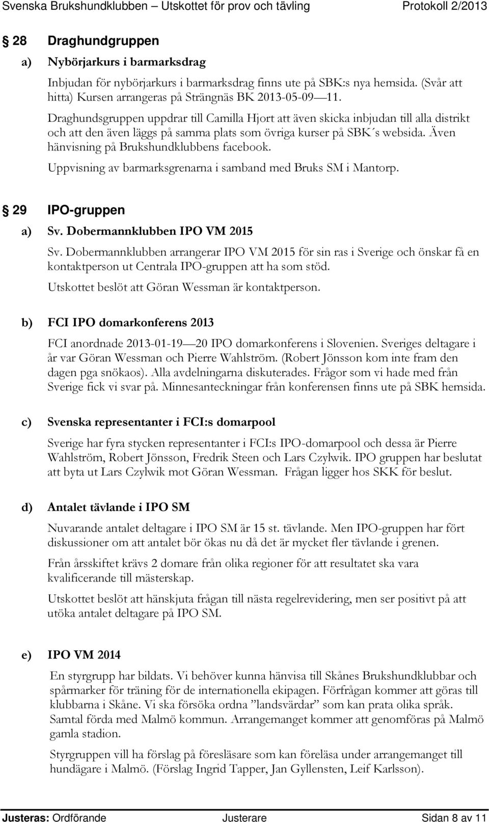 Även hänvisning på Brukshundklubbens facebook. Uppvisning av barmarksgrenarna i samband med Bruks SM i Mantorp. 29 IPO-gruppen a) Sv. Dobermannklubben IPO VM 2015 Sv.