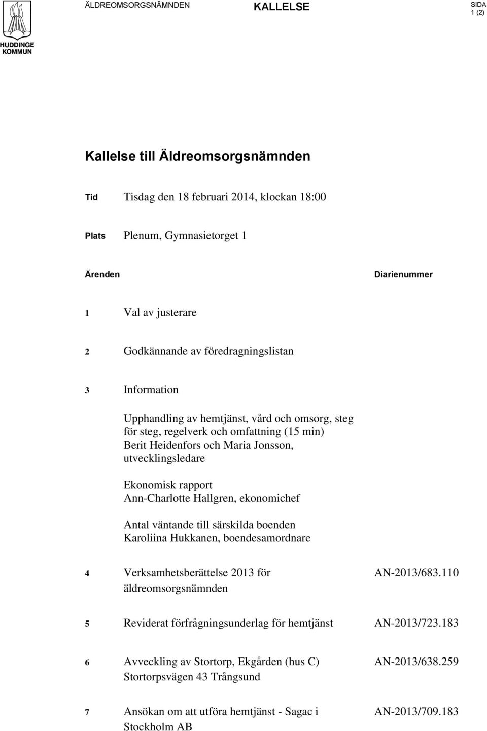 Ekonomisk rapport Ann-Charlotte Hallgren, ekonomichef Antal väntande till särskilda boenden Karoliina Hukkanen, boendesamordnare 4 Verksamhetsberättelse 2013 för äldreomsorgsnämnden AN-2013/683.