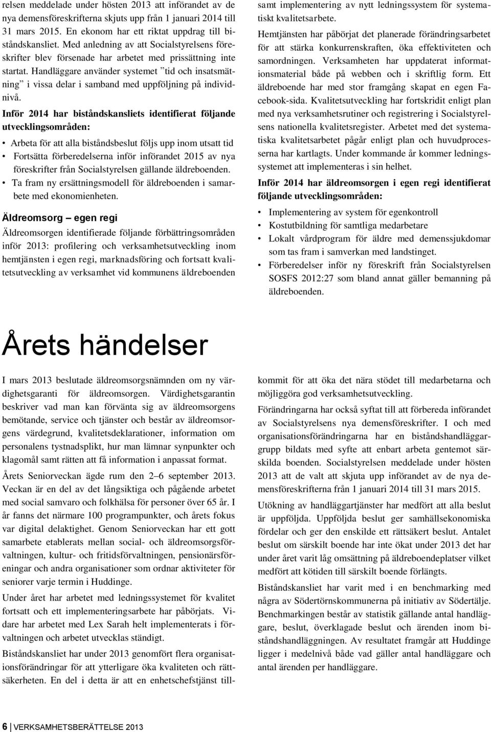Handläggare använder systemet tid och insatsmätning i vissa delar i samband med uppföljning på individnivå.
