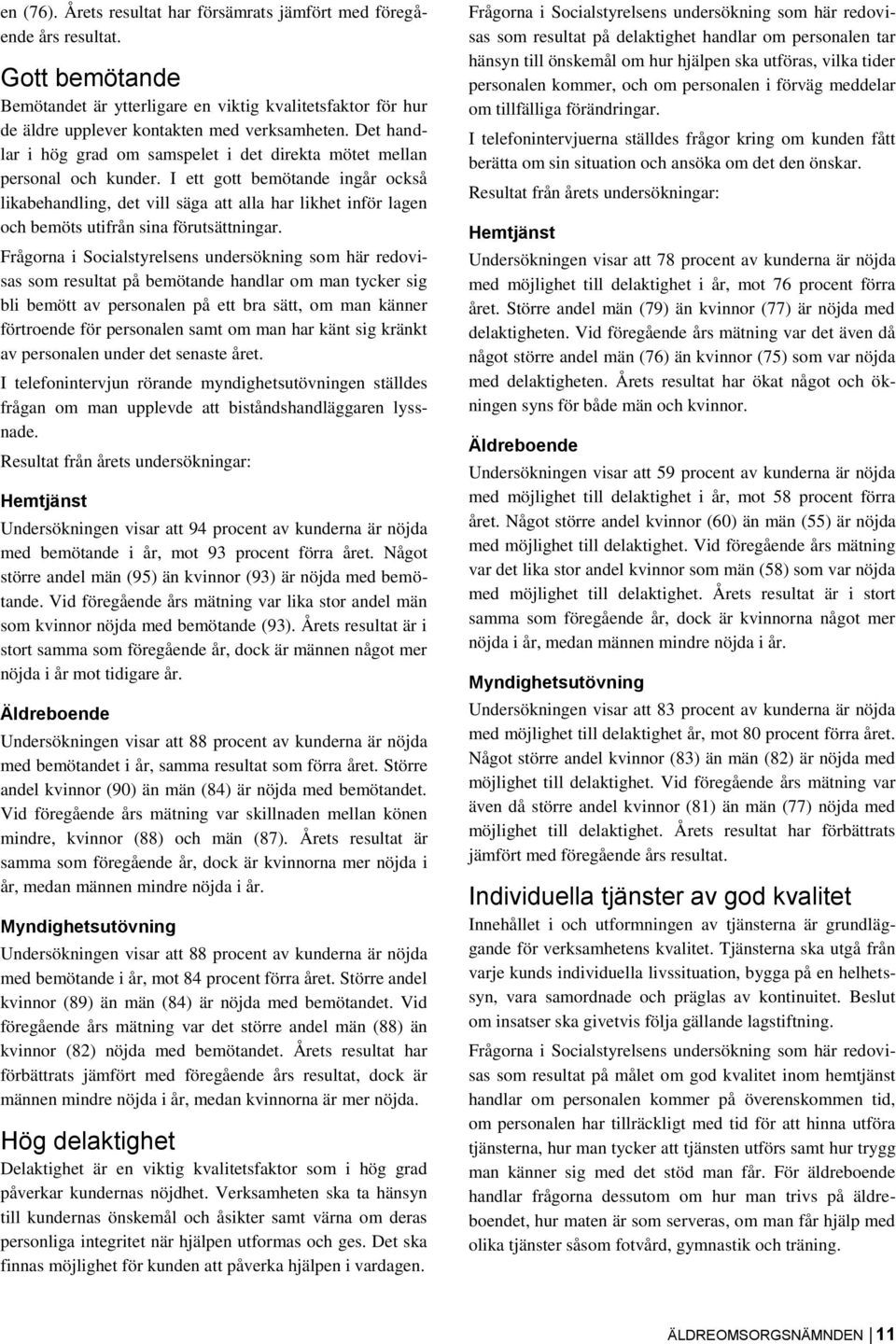 I ett gott bemötande ingår också likabehandling, det vill säga att alla har likhet inför lagen och bemöts utifrån sina förutsättningar.