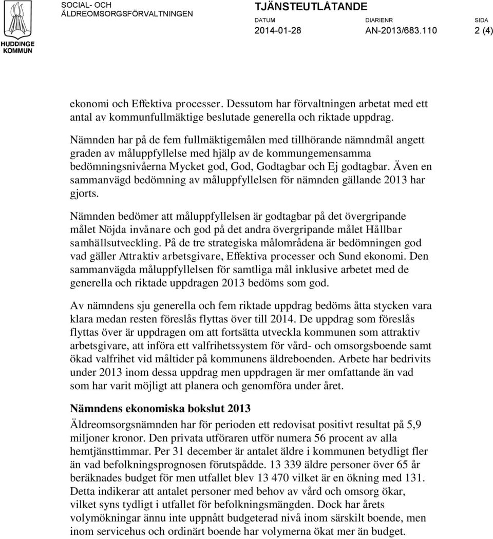Nämnden har på de fem fullmäktigemålen med tillhörande nämndmål angett graden av måluppfyllelse med hjälp av de kommungemensamma bedömningsnivåerna Mycket god, God, Godtagbar och Ej godtagbar.