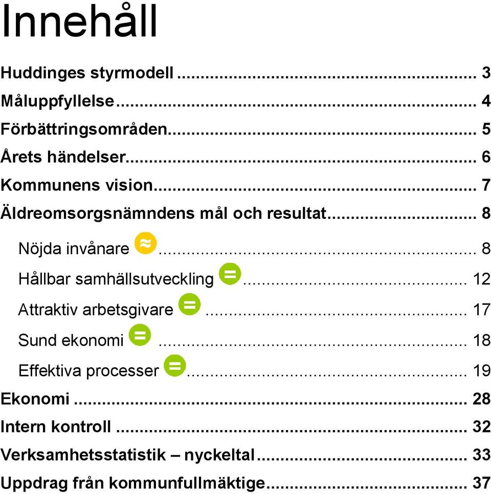 .. 8 Hållbar samhällsutveckling... 12 Attraktiv arbetsgivare... 17 Sund ekonomi.