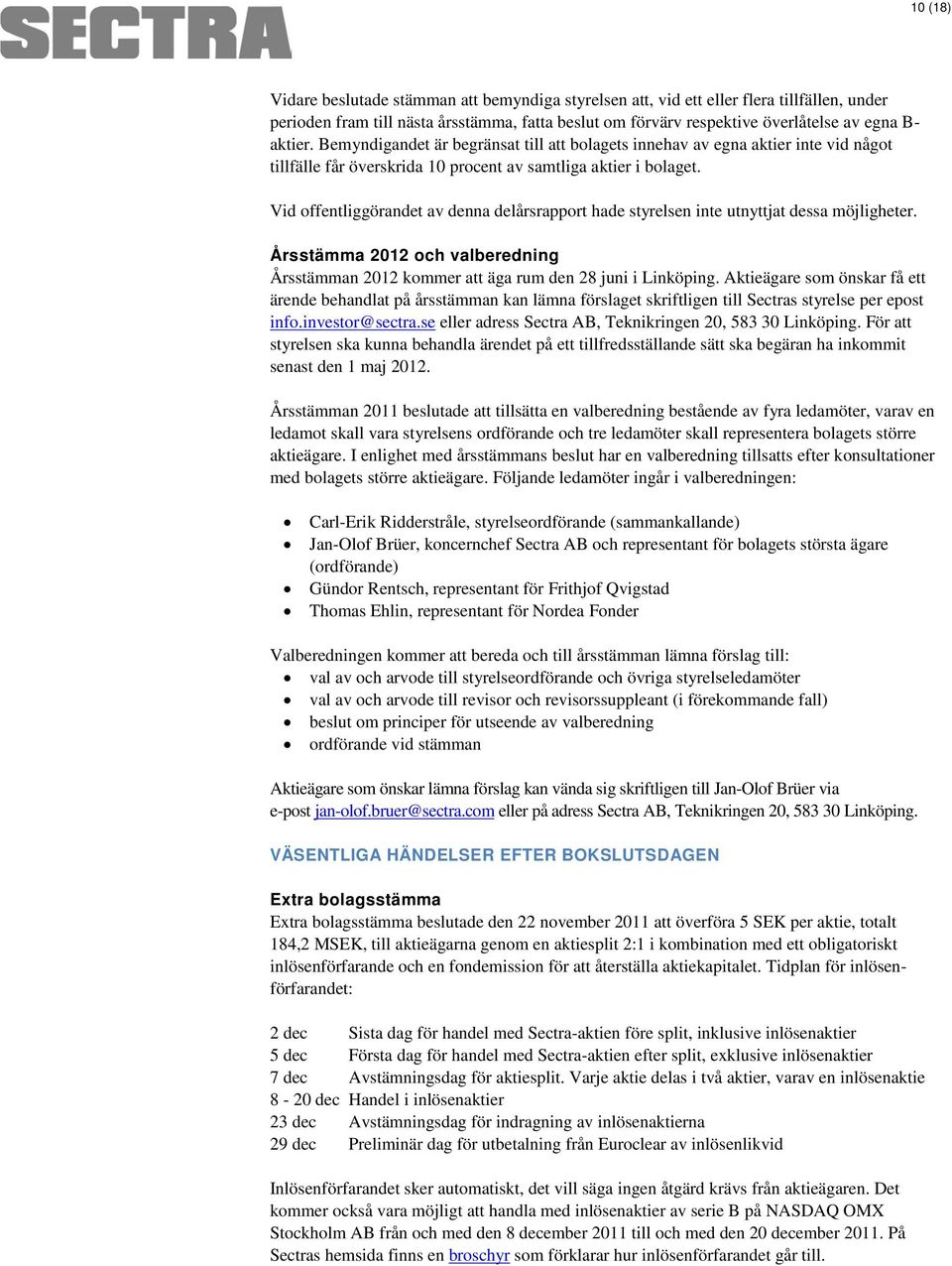 Vid offentliggörandet av denna delårsrapport hade styrelsen inte utnyttjat dessa möjligheter. Årsstämma 2012 och valberedning Årsstämman 2012 kommer att äga rum den 28 juni i Linköping.