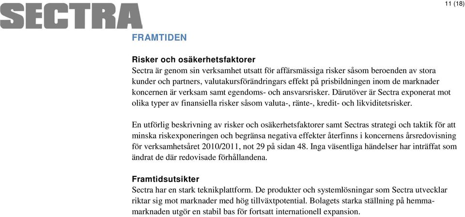Därutöver är Sectra exponerat mot olika typer av finansiella risker såsom valuta-, ränte-, kredit- och likviditetsrisker.