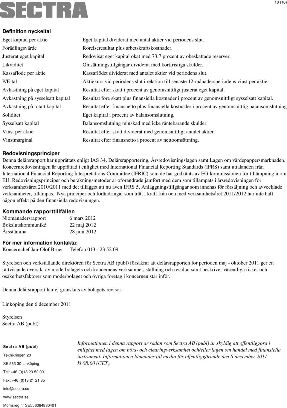 Redovisat eget kapital ökat med 73,7 procent av obeskattade reserver. Omsättningstillgångar dividerat med kortfristiga skulder. Kassaflödet dividerat med antalet aktier vid periodens slut.
