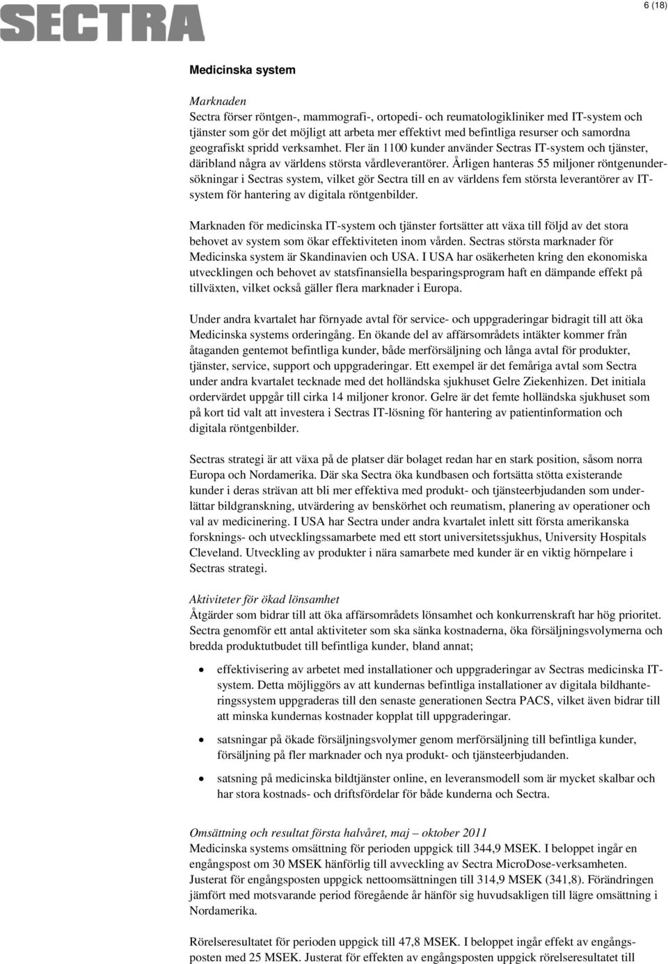 Årligen hanteras 55 miljoner röntgenundersökningar i Sectras system, vilket gör Sectra till en av världens fem största leverantörer av ITsystem för hantering av digitala röntgenbilder.