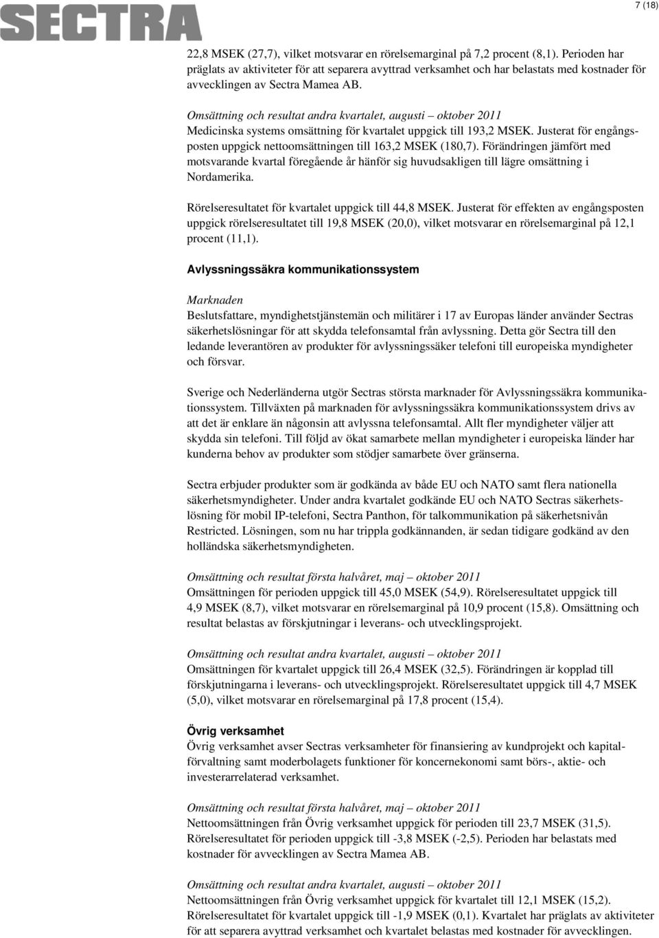 Omsättning och resultat andra kvartalet, augusti oktober Medicinska systems omsättning för kvartalet uppgick till 193,2 MSEK.