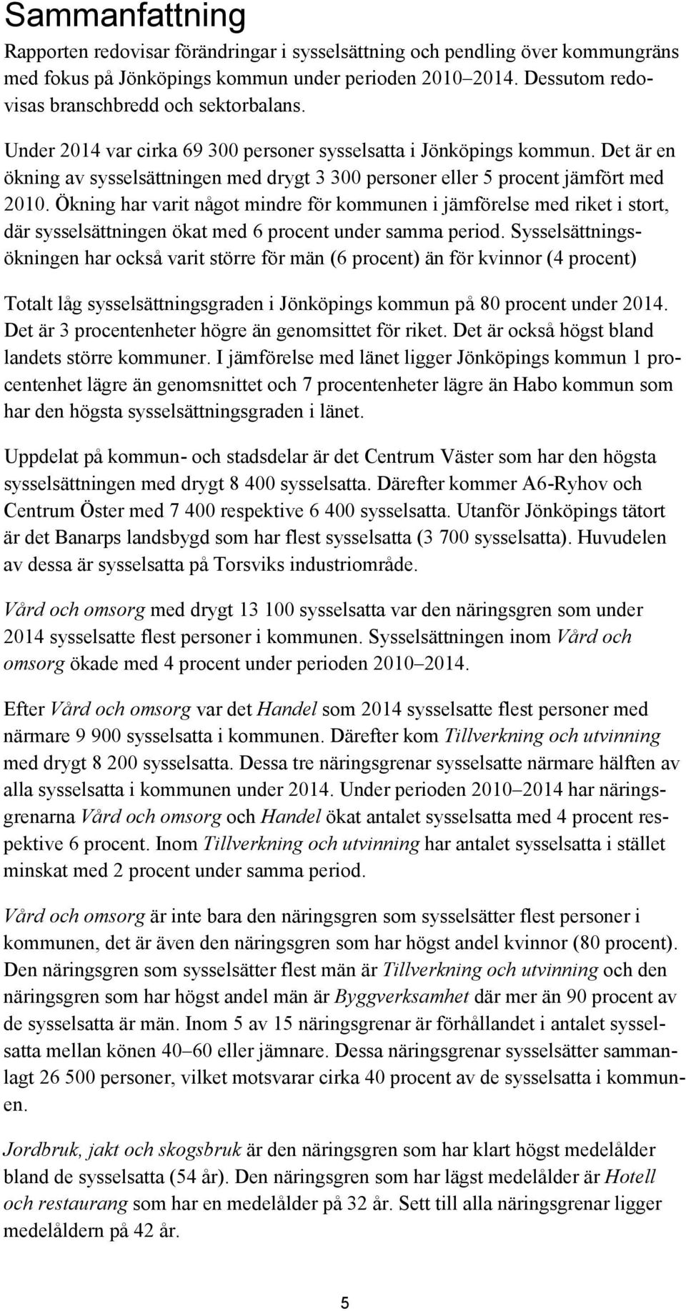 Det är en ökning av sysselsättningen med drygt 3 300 personer eller 5 procent jämfört med 2010.