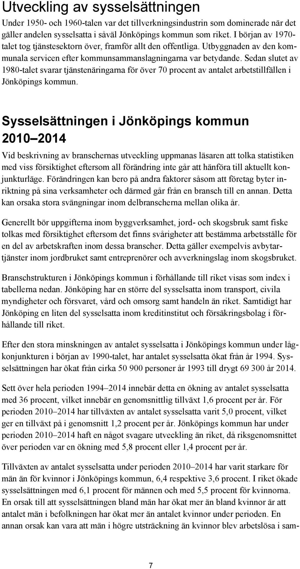 Sedan slutet av 1980-talet svarar tjänstenäringarna för över 70 procent av antalet arbetstillfällen i Jönköpings kommun.