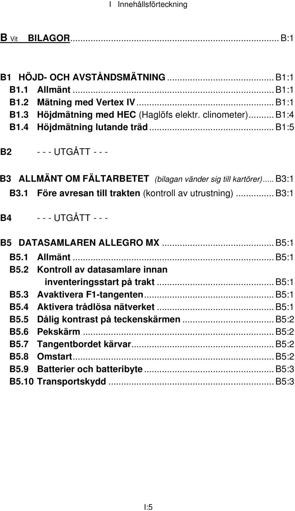 .. B3:1 B4 - - - UTGÅTT - - - B5 DATASAMLAREN ALLEGRO MX... B5:1 B5.1 Allmänt... B5:1 B5.2 Kontroll av datasamlare innan inventeringsstart på trakt... B5:1 B5.3 Avaktivera F1-tangenten... B5:1 B5.4 Aktivera trådlösa nätverket.