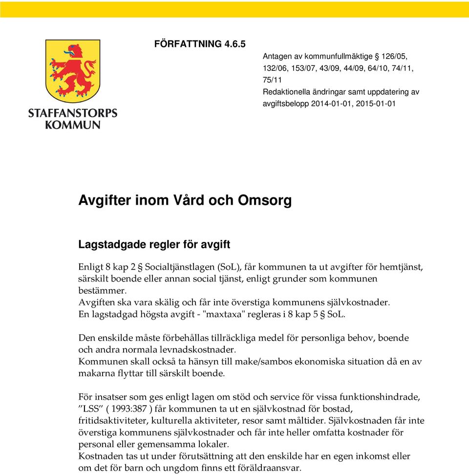 Lagstadgade regler för avgift Enligt 8 kap 2 Socialtjänstlagen (SoL), får kommunen ta ut avgifter för hemtjänst, särskilt boende eller annan social tjänst, enligt grunder som kommunen bestämmer.