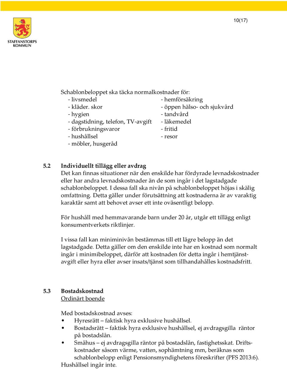 2 Individuellt tillägg eller avdrag Det kan finnas situationer när den enskilde har fördyrade levnadskostnader eller har andra levnadskostnader än de som ingår i det lagstadgade schablonbeloppet.