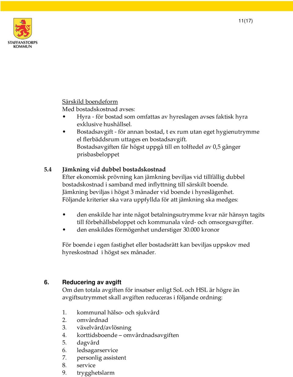 4 Jämkning vid dubbel bostadskostnad Efter ekonomisk prövning kan jämkning beviljas vid tillfällig dubbel bostadskostnad i samband med inflyttning till särskilt boende.