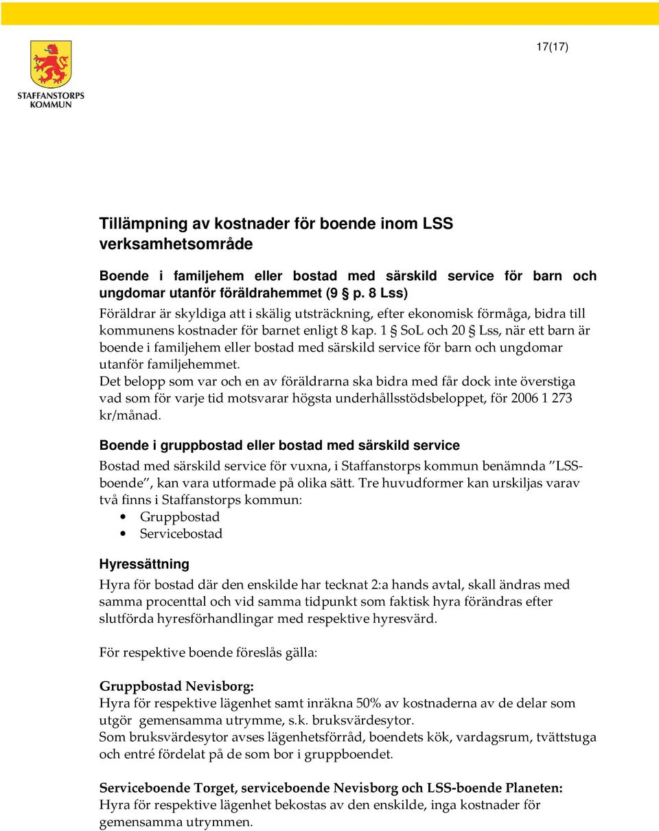 1 SoL och 20 Lss, när ett barn är boende i familjehem eller bostad med särskild service för barn och ungdomar utanför familjehemmet.