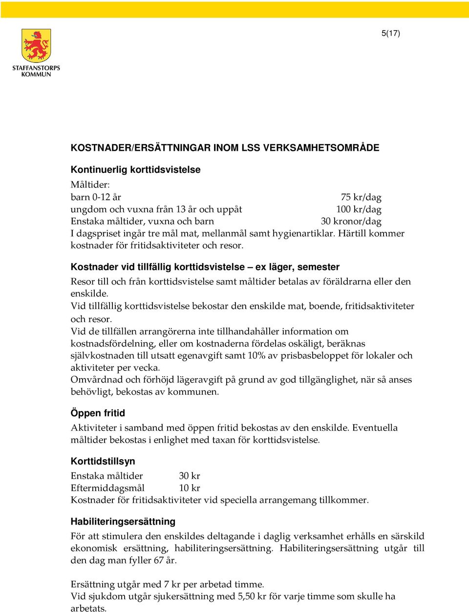 Kostnader vid tillfällig korttidsvistelse ex läger, semester Resor till och från korttidsvistelse samt måltider betalas av föräldrarna eller den enskilde.