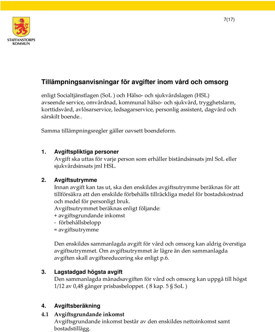 Avgiftspliktiga personer Avgift ska uttas för varje person som erhåller biståndsinsats jml SoL eller sjukvårdsinsats jml HSL. 2.