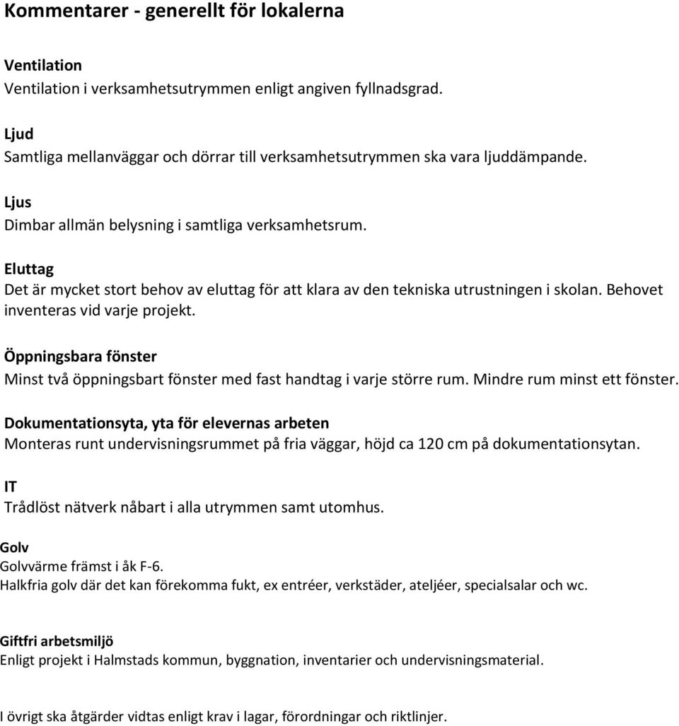 Öppningsbara fönster Minst två öppningsbart fönster med fast handtag i varje större rum. Mindre rum minst ett fönster.