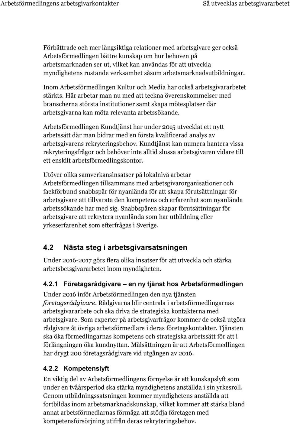 Här arbetar man nu med att teckna överenskommelser med branscherna största institutioner samt skapa mötesplatser där arbetsgivarna kan möta relevanta arbetssökande.