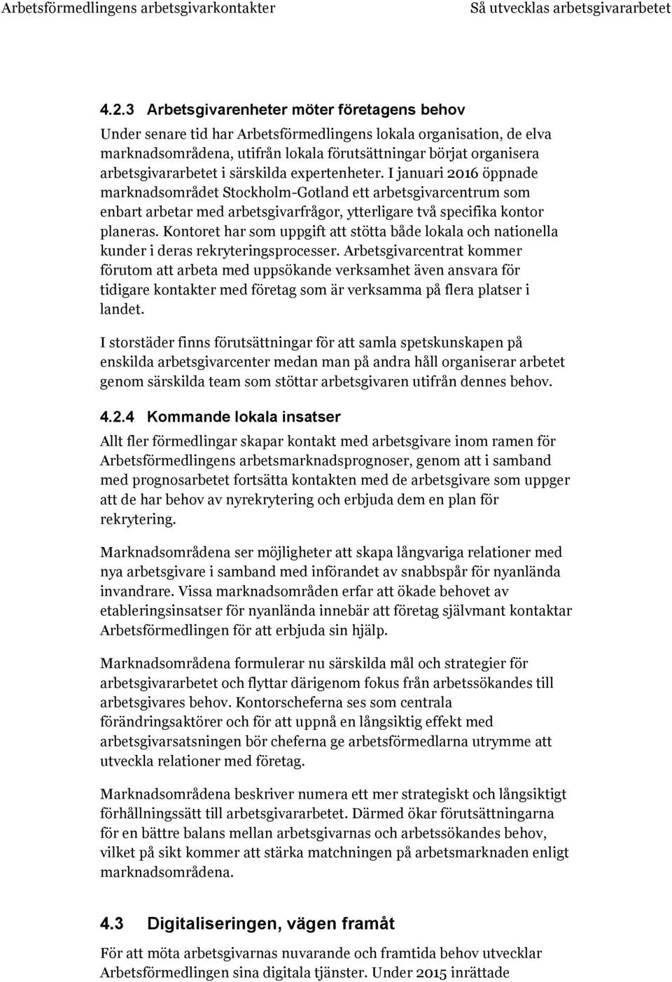 i särskilda expertenheter. I januari 2016 öppnade marknadsområdet Stockholm-Gotland ett arbetsgivarcentrum som enbart arbetar med arbetsgivarfrågor, ytterligare två specifika kontor planeras.