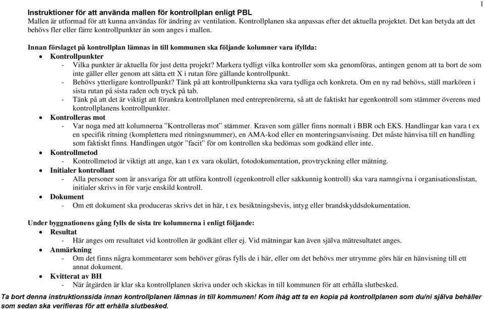 Innan förslaget på kontrollplan lämnas in till kommunen ska följande kolumner vara ifyllda: Kontrollpunkter - Vilka punkter är aktuella för just detta projekt?